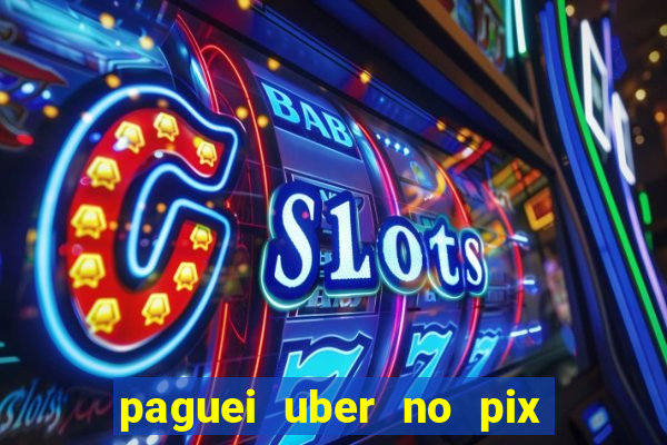 paguei uber no pix e nao achou motorista